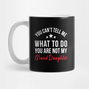 YOU CAN'T TELL ME WHAT TO DO YOU ARE NOT MY GRAND DAUGHTER Mug